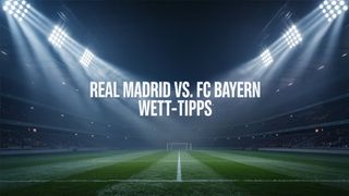 Real Madrid - FC Bayern München - Tipps